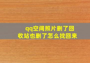 qq空间照片删了回收站也删了怎么找回来