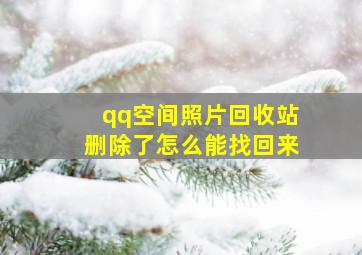 qq空间照片回收站删除了怎么能找回来