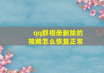 qq群相册删除的视频怎么恢复正常