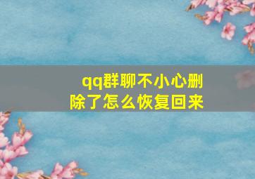 qq群聊不小心删除了怎么恢复回来