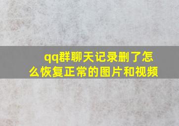 qq群聊天记录删了怎么恢复正常的图片和视频