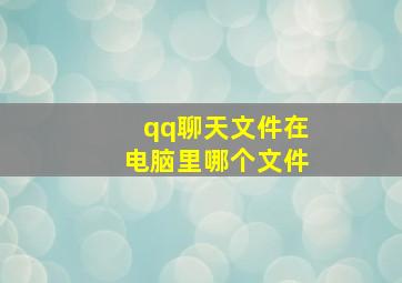 qq聊天文件在电脑里哪个文件