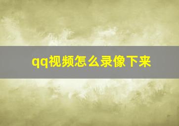 qq视频怎么录像下来