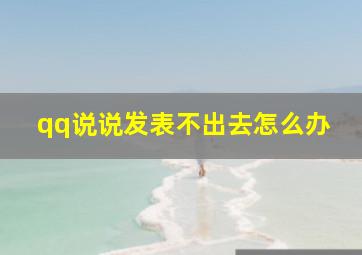 qq说说发表不出去怎么办