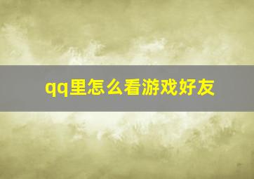 qq里怎么看游戏好友