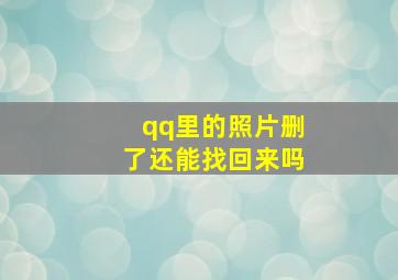 qq里的照片删了还能找回来吗