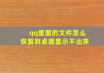 qq里面的文件怎么恢复到桌面显示不出来