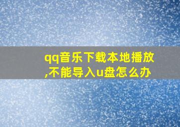 qq音乐下载本地播放,不能导入u盘怎么办