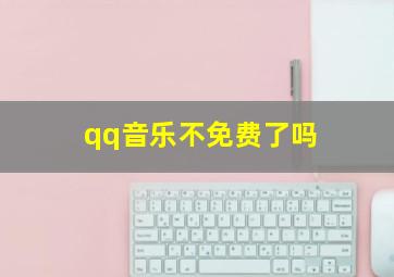 qq音乐不免费了吗