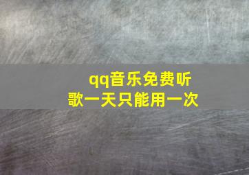 qq音乐免费听歌一天只能用一次