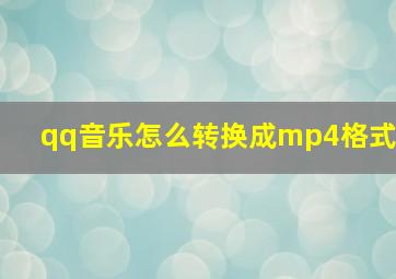 qq音乐怎么转换成mp4格式