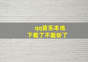 qq音乐本地下载了不能听了