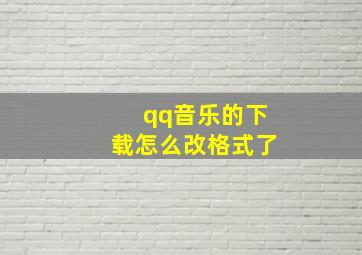 qq音乐的下载怎么改格式了