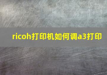 ricoh打印机如何调a3打印