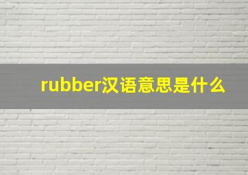 rubber汉语意思是什么