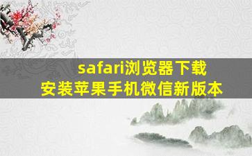 safari浏览器下载安装苹果手机微信新版本