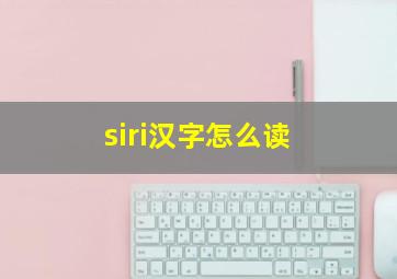 siri汉字怎么读