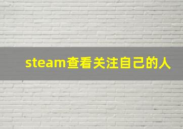 steam查看关注自己的人