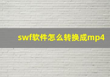 swf软件怎么转换成mp4