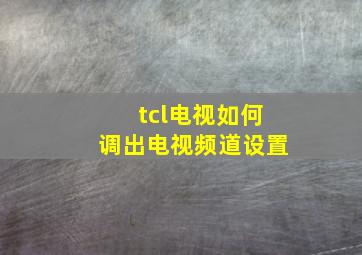 tcl电视如何调出电视频道设置