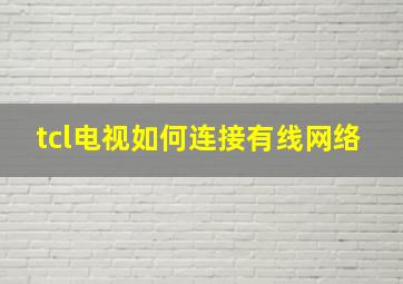 tcl电视如何连接有线网络