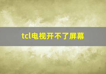 tcl电视开不了屏幕