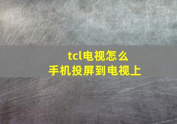 tcl电视怎么手机投屏到电视上