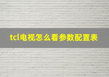 tcl电视怎么看参数配置表