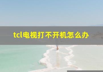 tcl电视打不开机怎么办