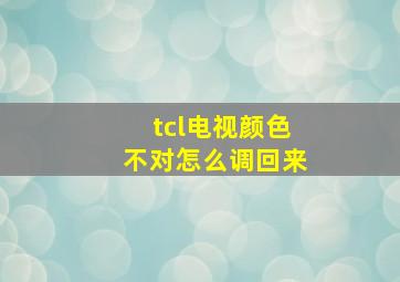 tcl电视颜色不对怎么调回来