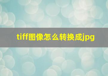 tiff图像怎么转换成jpg