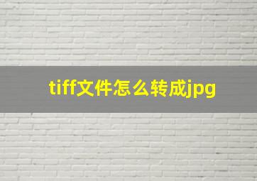 tiff文件怎么转成jpg