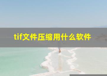 tif文件压缩用什么软件