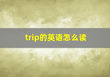 trip的英语怎么读