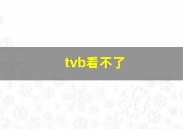 tvb看不了