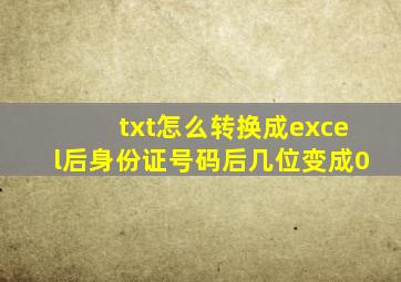 txt怎么转换成excel后身份证号码后几位变成0