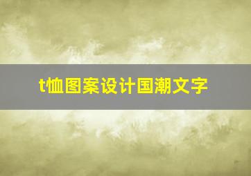 t恤图案设计国潮文字