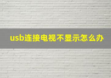 usb连接电视不显示怎么办