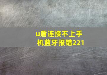 u盾连接不上手机蓝牙报错221