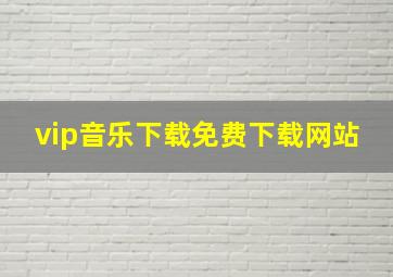 vip音乐下载免费下载网站