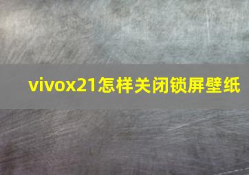 vivox21怎样关闭锁屏壁纸