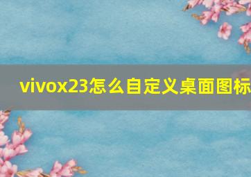 vivox23怎么自定义桌面图标