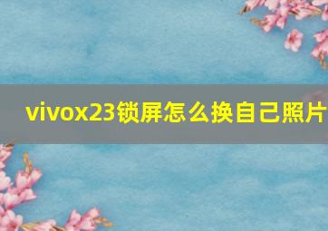 vivox23锁屏怎么换自己照片