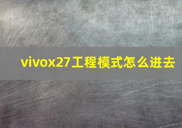 vivox27工程模式怎么进去