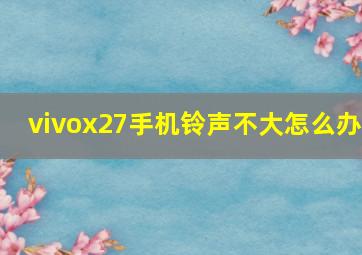 vivox27手机铃声不大怎么办