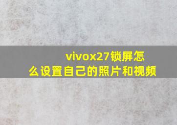 vivox27锁屏怎么设置自己的照片和视频