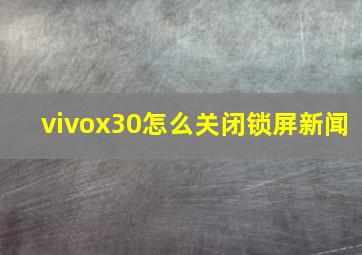 vivox30怎么关闭锁屏新闻