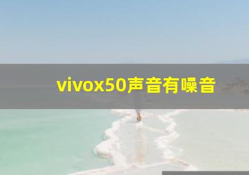 vivox50声音有噪音