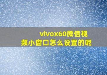 vivox60微信视频小窗口怎么设置的呢