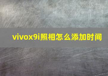 vivox9i照相怎么添加时间